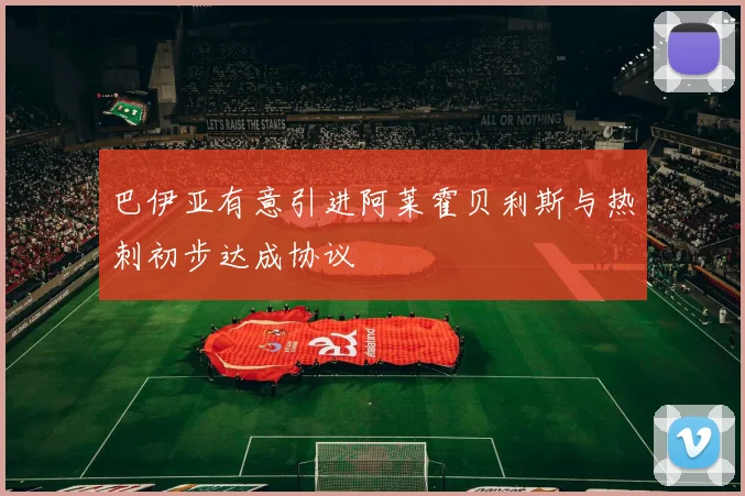 巴伊亚有意引进阿莱霍贝利斯与热刺初步达成协议