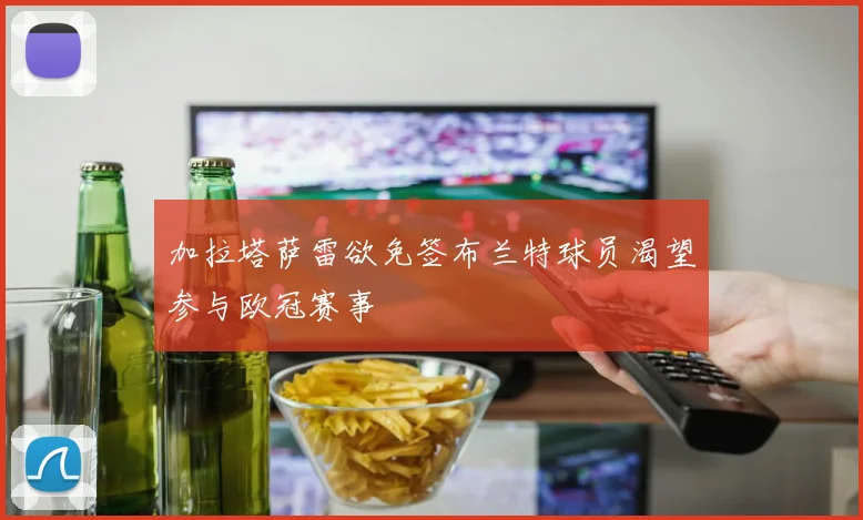加拉塔萨雷欲免签布兰特球员渴望参与欧冠赛事