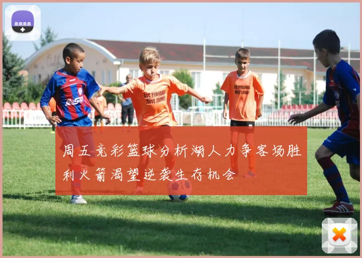 周五竞彩篮球分析湖人力争客场胜利火箭渴望逆袭生存机会
